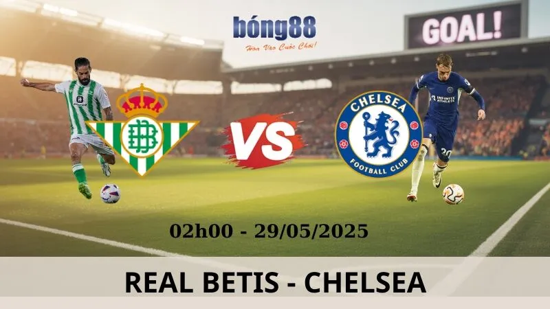 Nhận Định Bóng Đá - Real Betis vs Chelsea 29/05/2025